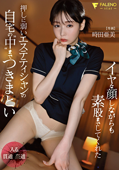 イヤな顔しながらも素股までしてくれた押しに弱いエステティシャンの自宅の“中”まで“つきまとい” 時田亜美